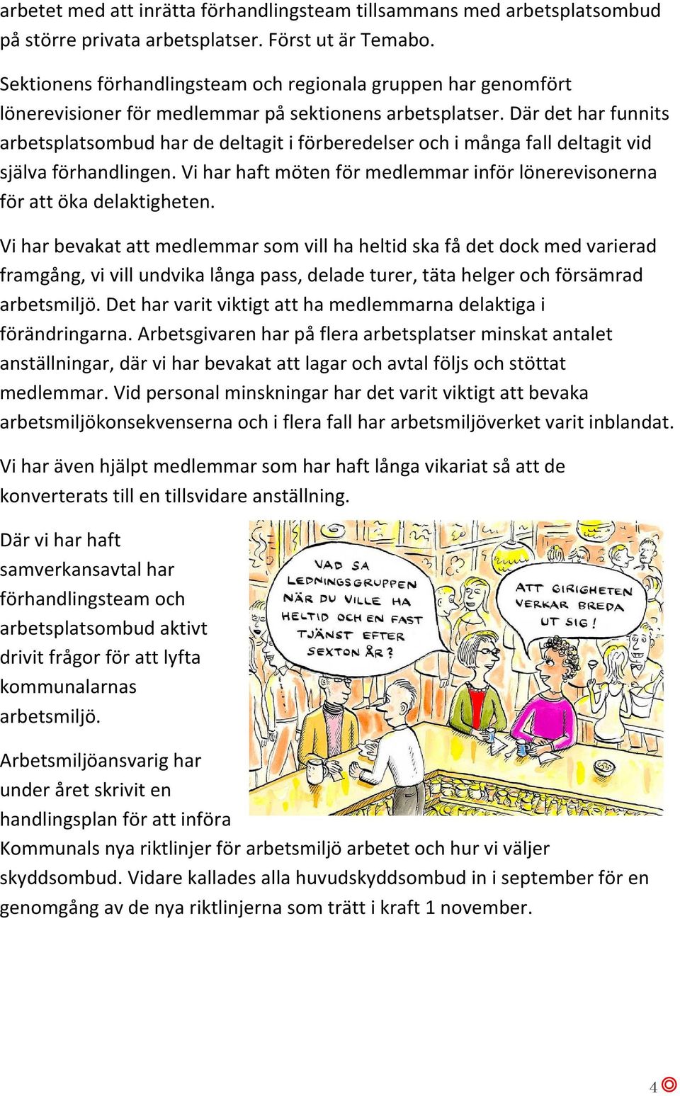 Där det har funnits arbetsplatsombud har de deltagit i förberedelser och i många fall deltagit vid själva förhandlingen.