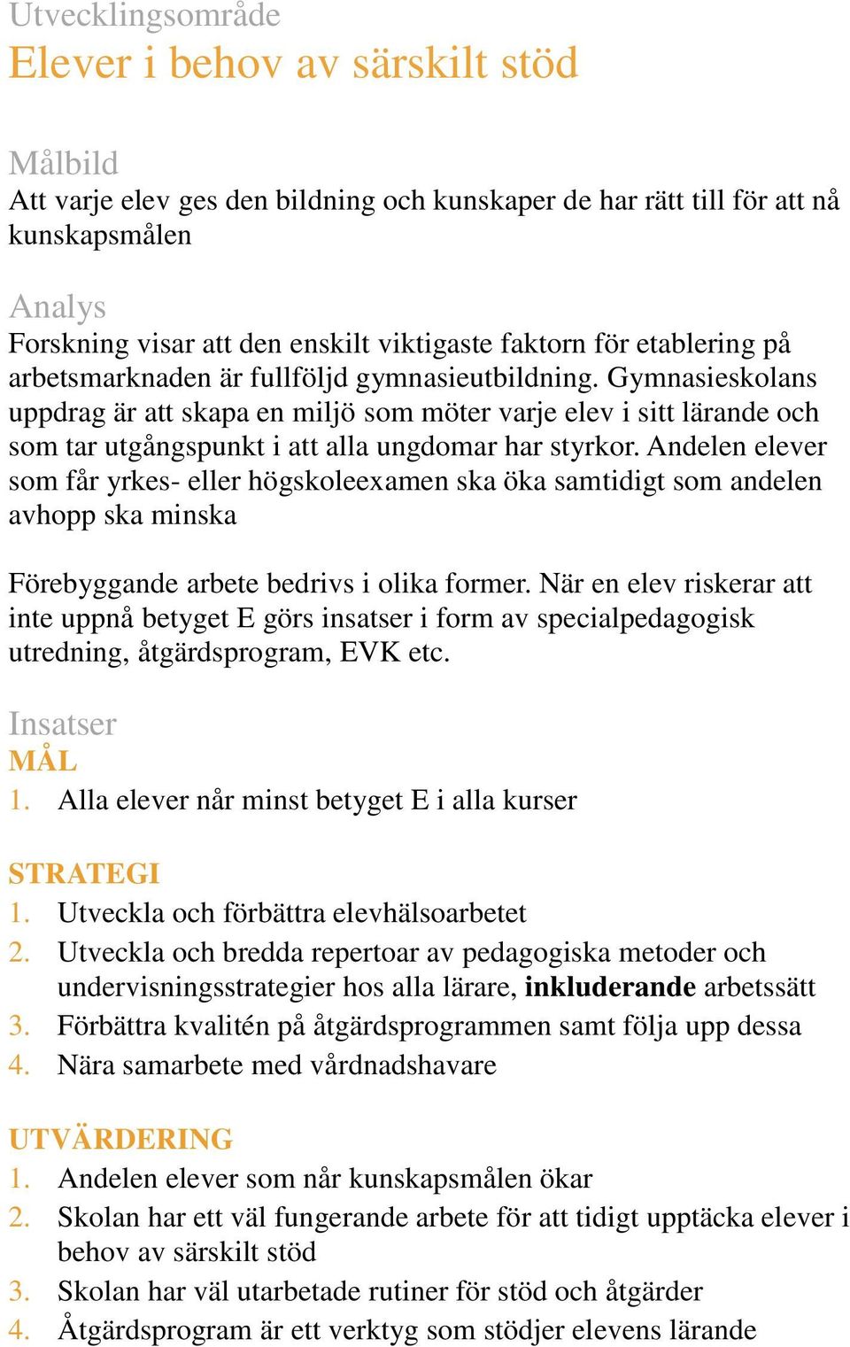 Gymnasieskolans uppdrag är att skapa en miljö som möter varje elev i sitt lärande och som tar utgångspunkt i att alla ungdomar har styrkor.