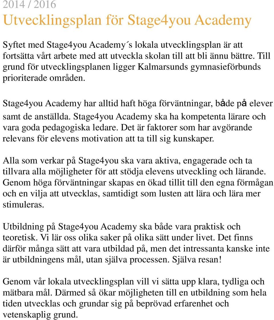 Stage4you Academy ska ha kompetenta lärare och vara goda pedagogiska ledare. Det är faktorer som har avgörande relevans för elevens motivation att ta till sig kunskaper.