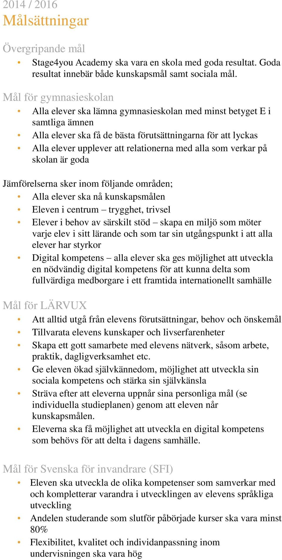 alla som verkar på skolan är goda Jämförelserna sker inom följande områden; Alla elever ska nå kunskapsmålen Eleven i centrum trygghet, trivsel Elever i behov av särskilt stöd skapa en miljö som