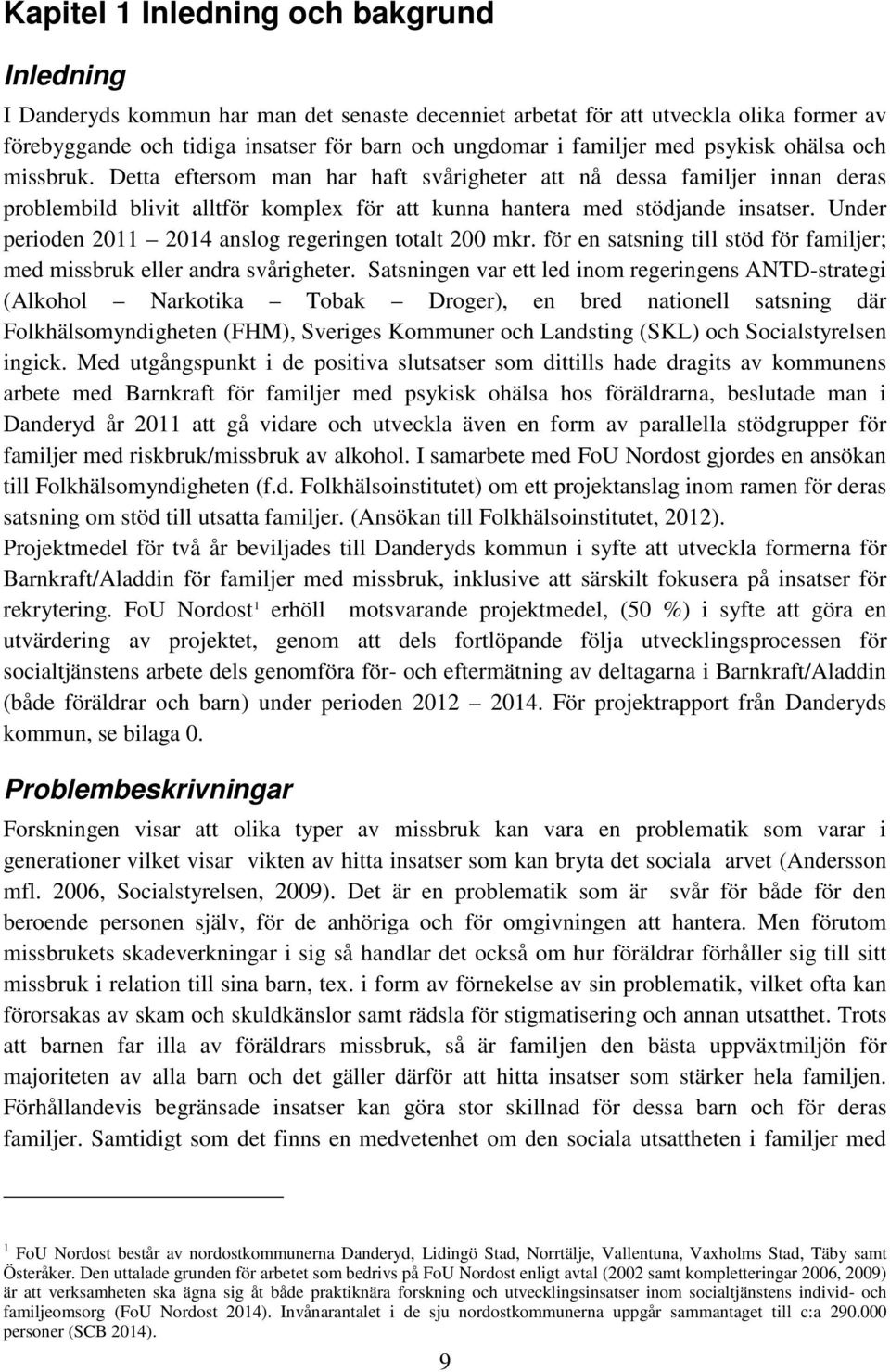 Under perioden 2011 2014 anslog regeringen totalt 200 mkr. för en satsning till stöd för familjer; med missbruk eller andra svårigheter.