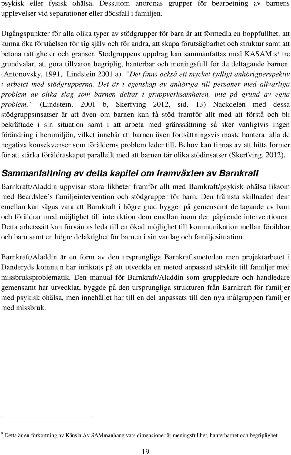 betona rättigheter och gränser. Stödgruppens uppdrag kan sammanfattas med KASAM:s 9 tre grundvalar, att göra tillvaron begriplig, hanterbar och meningsfull för de deltagande barnen.