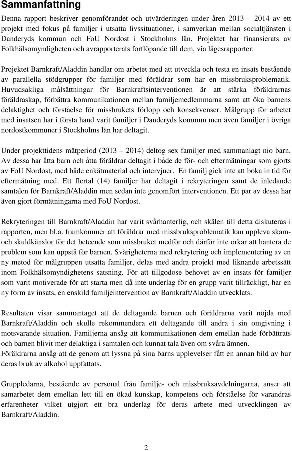 Projektet Barnkraft/Aladdin handlar om arbetet med att utveckla och testa en insats bestående av parallella stödgrupper för familjer med föräldrar som har en missbruksproblematik.