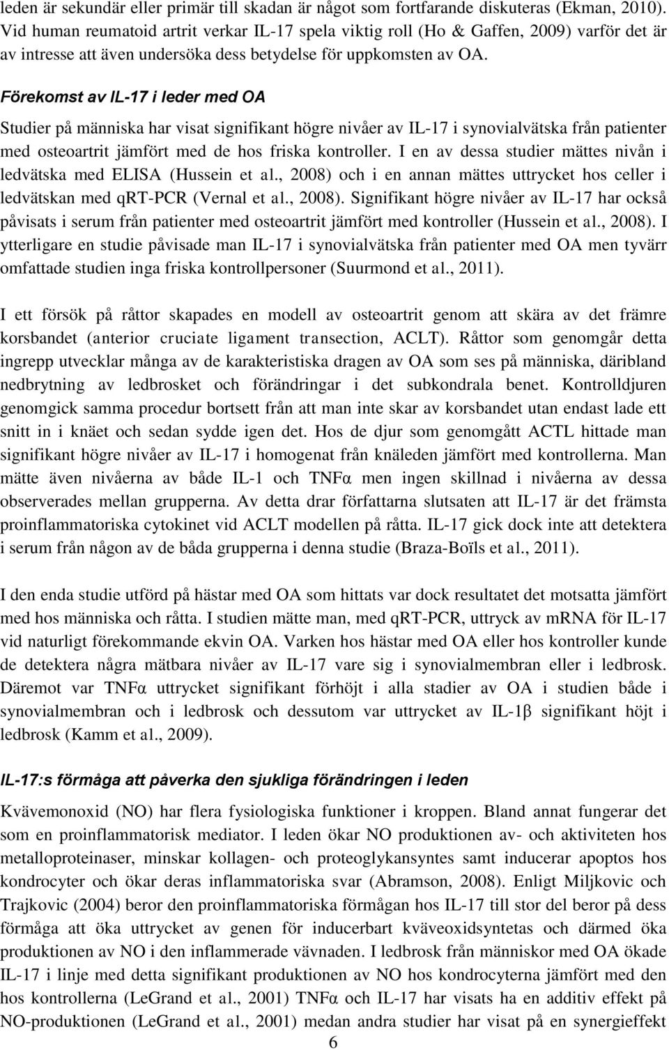 Förekomst av IL-17 i leder med OA Studier på människa har visat signifikant högre nivåer av IL-17 i synovialvätska från patienter med osteoartrit jämfört med de hos friska kontroller.