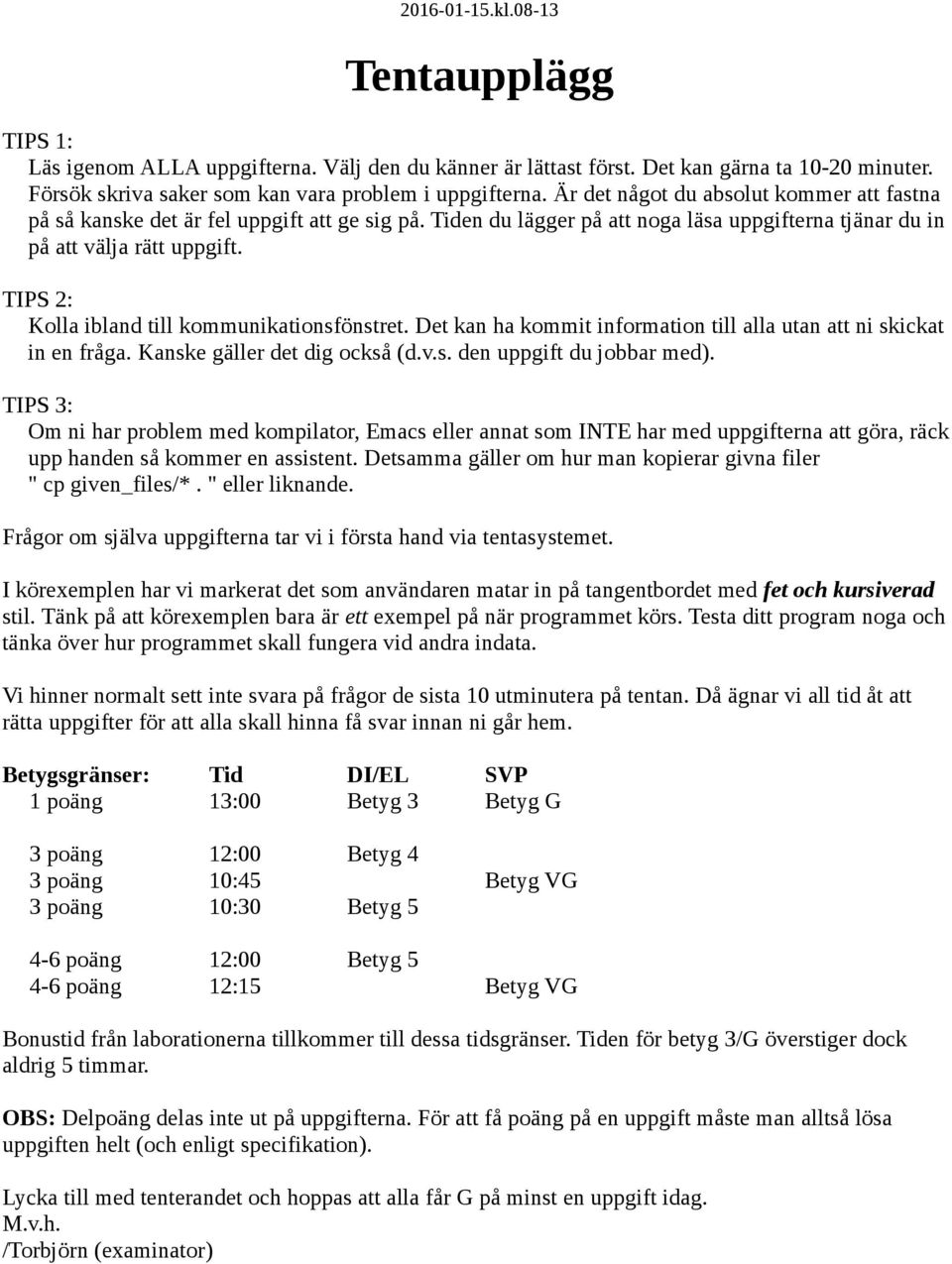 TIPS 2: Klla ibland till kmmunikatinsfönstret. Det kan ha kmmit infrmatin till alla utan att ni skickat in en fråga. Kanske gäller det dig ckså (d.v.s. den uppgift du jbbar med).