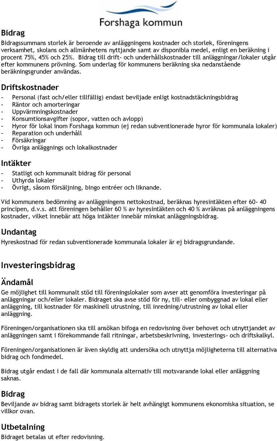 Driftskostnader - Personal (fast och/eller tillfällig) endast beviljade enligt kostnadstäckningsbidrag - Räntor och amorteringar - Uppvärmningskostnader - Konsumtionsavgifter (sopor, vatten och