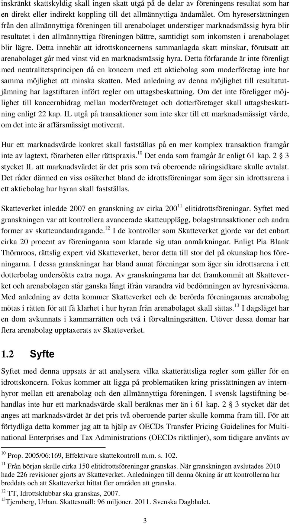 blir lägre. Detta innebär att idrottskoncernens sammanlagda skatt minskar, förutsatt att arenabolaget går med vinst vid en marknadsmässig hyra.