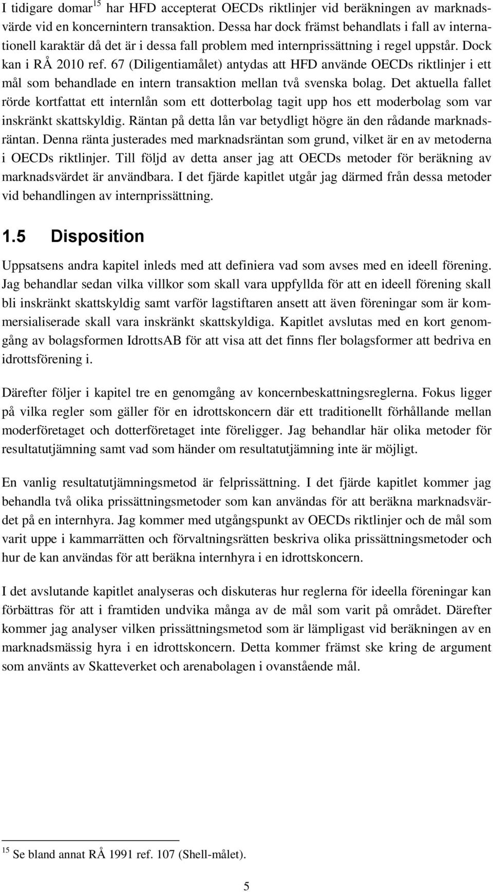 67 (Diligentiamålet) antydas att HFD använde OECDs riktlinjer i ett mål som behandlade en intern transaktion mellan två svenska bolag.