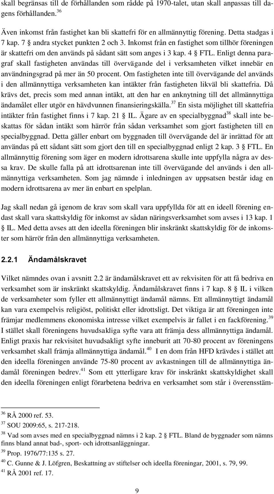 Enligt denna paragraf skall fastigheten användas till övervägande del i verksamheten vilket innebär en användningsgrad på mer än 50 procent.