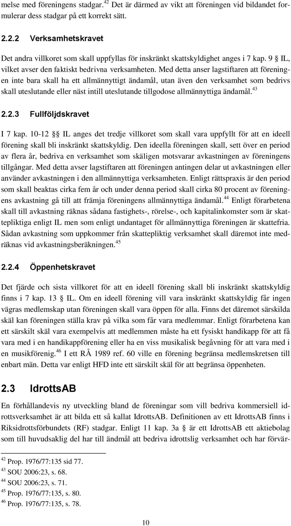 Med detta anser lagstiftaren att föreningen inte bara skall ha ett allmännyttigt ändamål, utan även den verksamhet som bedrivs skall uteslutande eller näst intill uteslutande tillgodose allmännyttiga