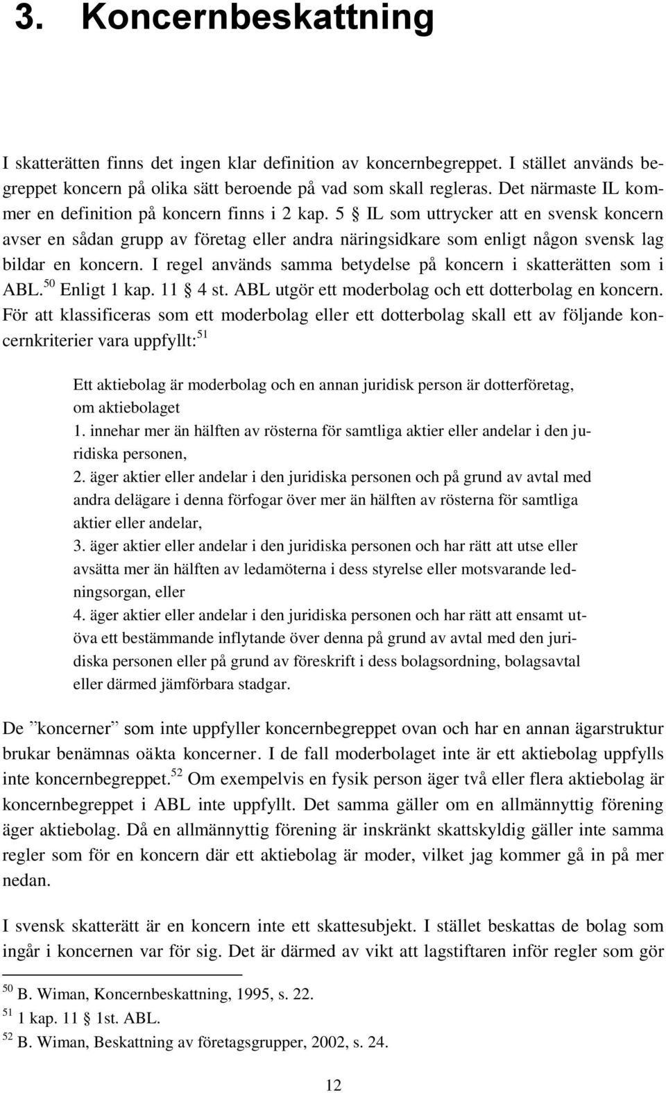 5 IL som uttrycker att en svensk koncern avser en sådan grupp av företag eller andra näringsidkare som enligt någon svensk lag bildar en koncern.