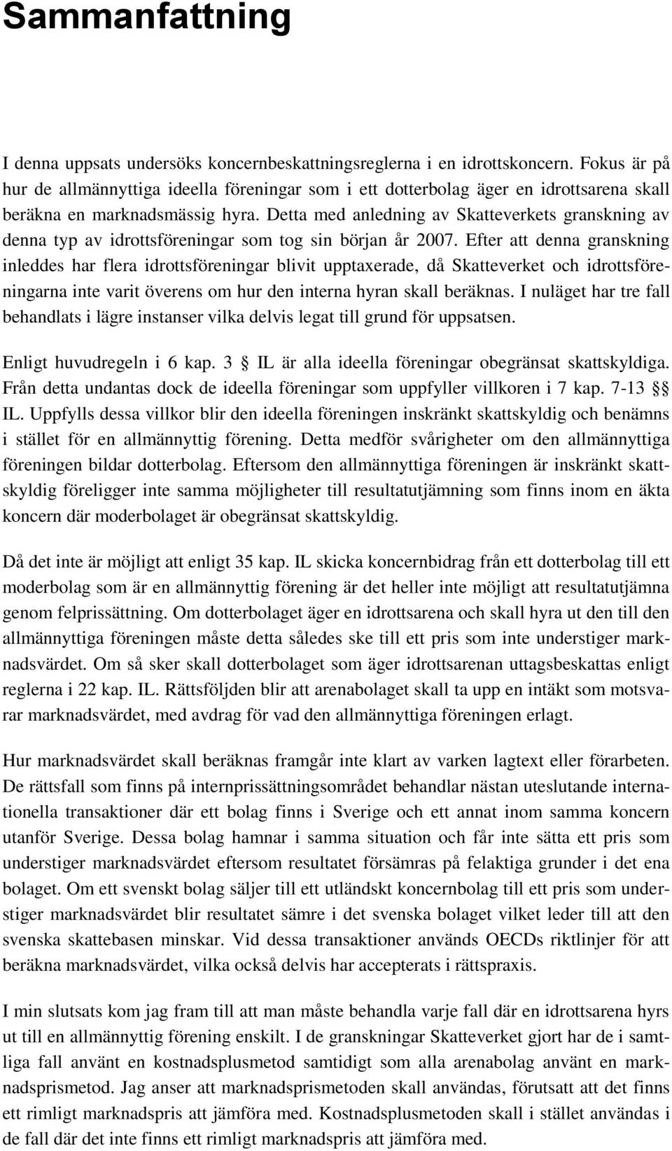 Detta med anledning av Skatteverkets granskning av denna typ av idrottsföreningar som tog sin början år 2007.