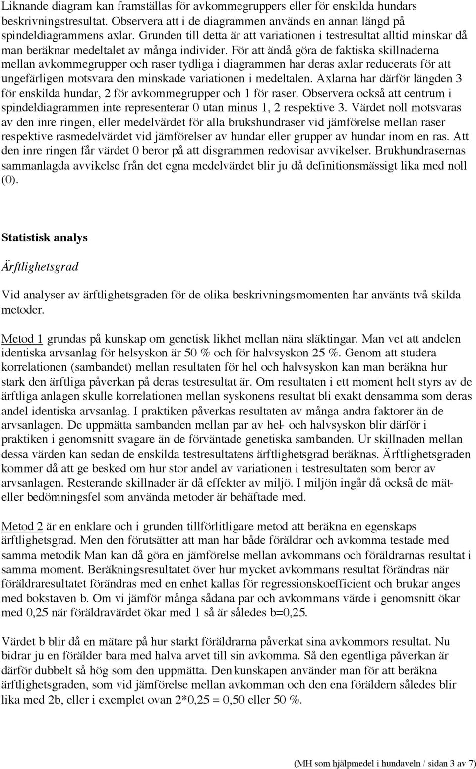 För att ändå göra de faktiska skillnaderna mellan avkommegrupper och raser tydliga i diagrammen har deras axlar reducerats för att ungefärligen motsvara den minskade variationen i medeltalen.