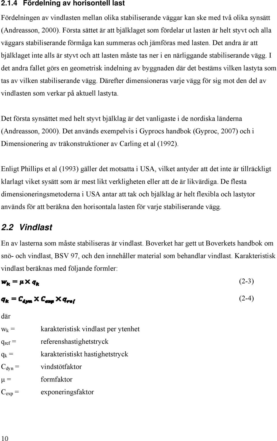 Det andra är att bjälklaget inte alls är styvt och att lasten måste tas ner i en närliggande stabiliserande vägg.