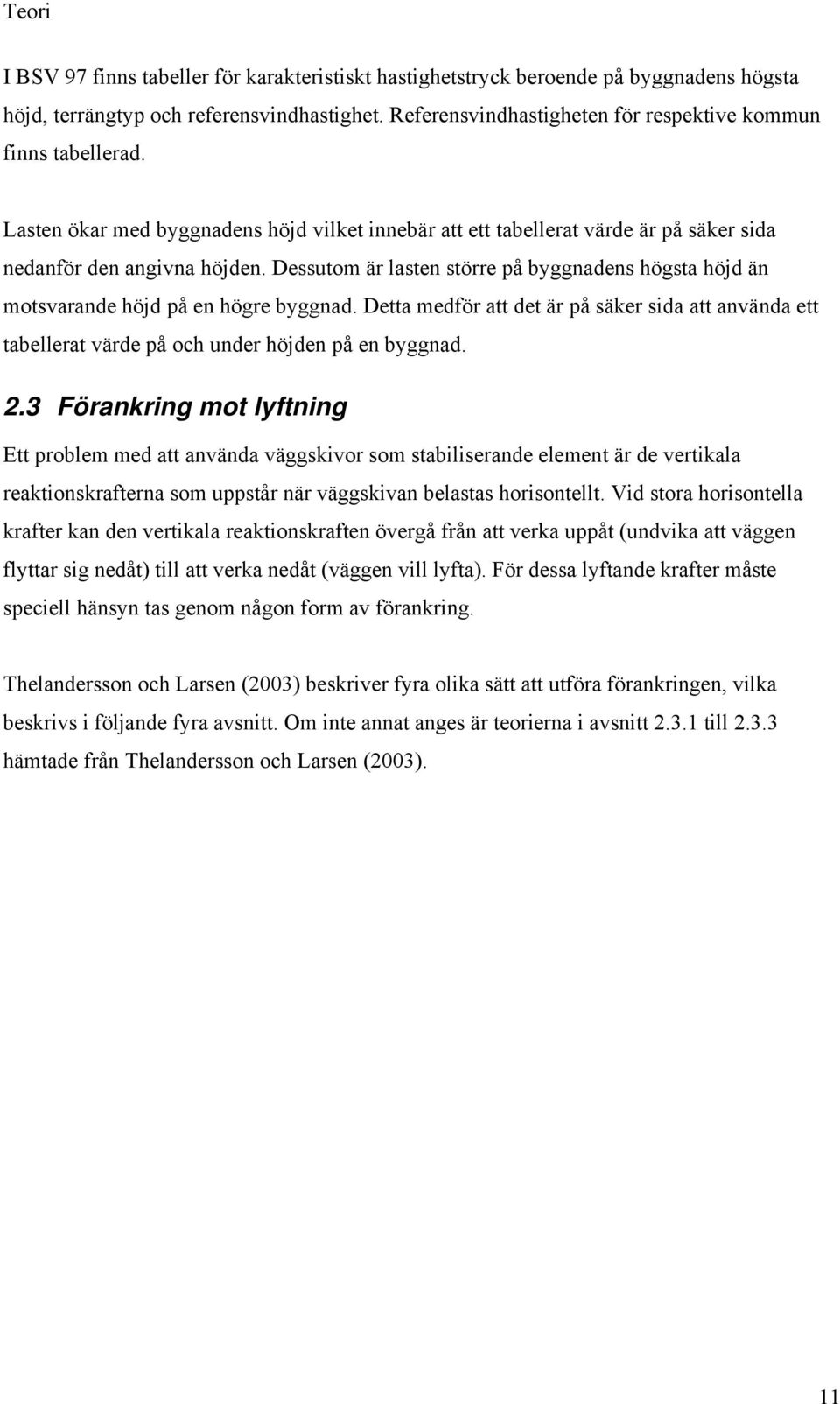 Dessutom är lasten större på byggnadens högsta höjd än motsvarande höjd på en högre byggnad. Detta medför att det är på säker sida att använda ett tabellerat värde på och under höjden på en byggnad.