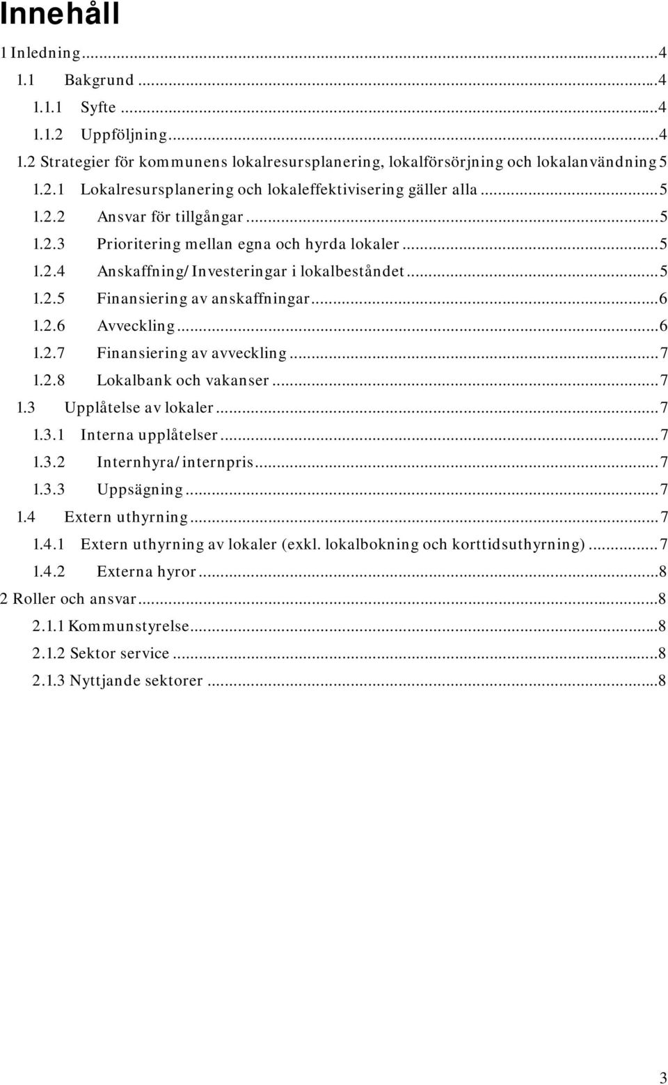 .. 6 1.2.7 Finansiering av avveckling... 7 1.2.8 Lokalbank och vakanser... 7 1.3 Upplåtelse av lokaler... 7 1.3.1 Interna upplåtelser... 7 1.3.2 Internhyra/internpris... 7 1.3.3 Uppsägning... 7 1.4 Extern uthyrning.