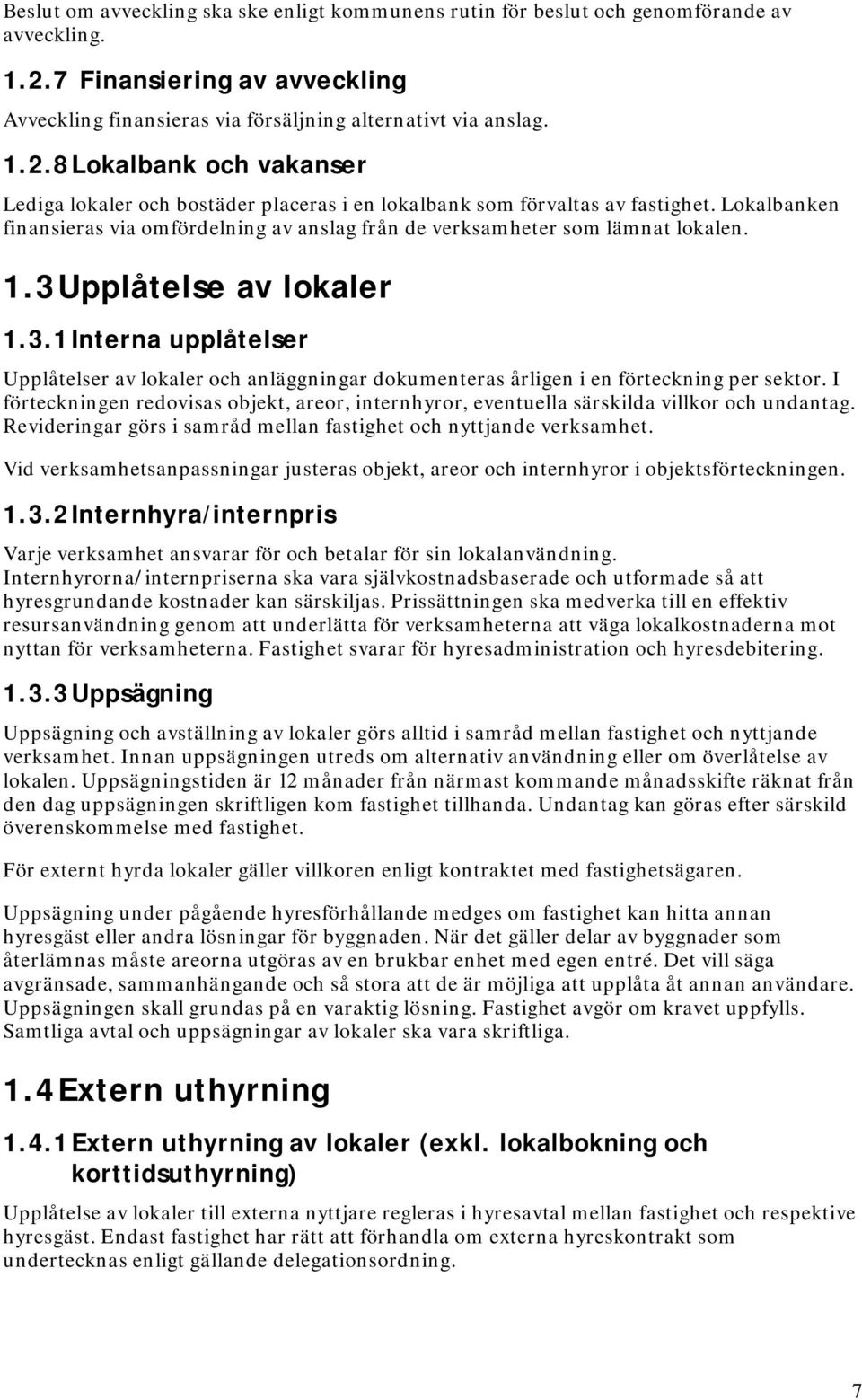 Lokalbanken finansieras via omfördelning av anslag från de verksamheter som lämnat lokalen. 1.3 