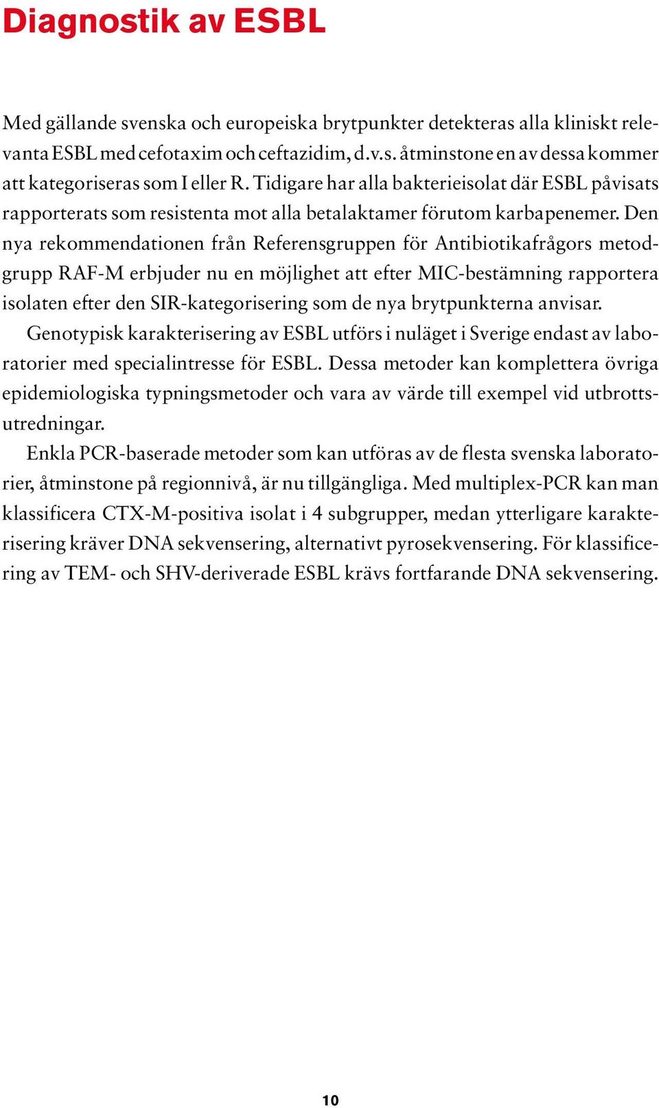 Den nya rekommendationen från Referensgruppen för Antibiotikafrågors metodgrupp RAF-M erbjuder nu en möjlighet att efter MIC-bestämning rapportera isolaten efter den SIR-kategorisering som de nya