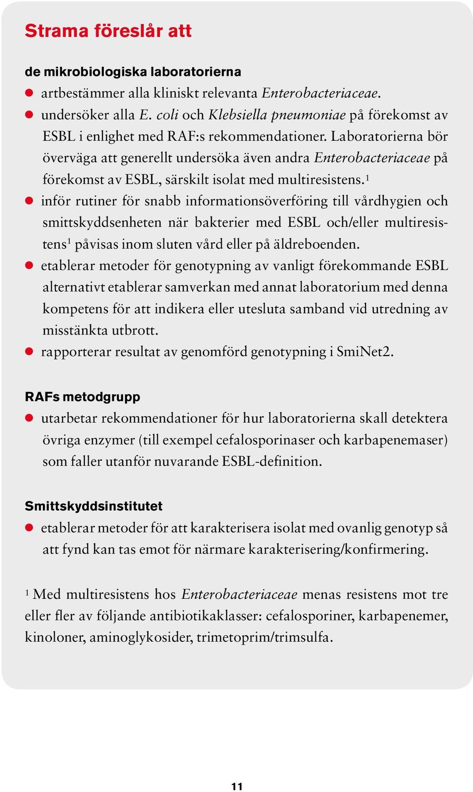 Laboratorierna bör överväga att generellt undersöka även andra Enterobacteriaceae på förekomst av ESBL, särskilt isolat med multiresistens.