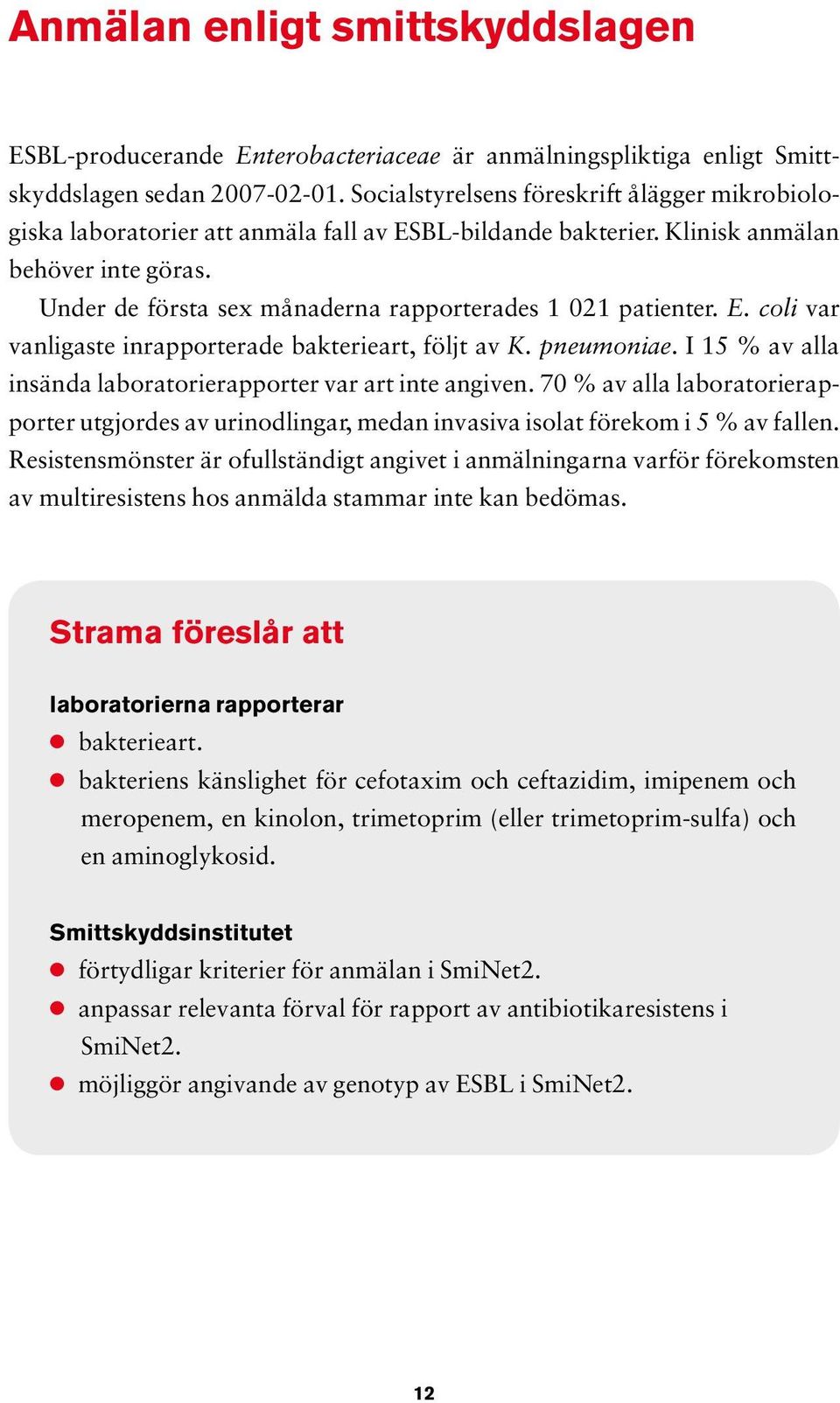 Under de första sex månaderna rapporterades 1 021 patienter. E. coli var vanligaste inrapporterade bakterieart, följt av K. pneumoniae.