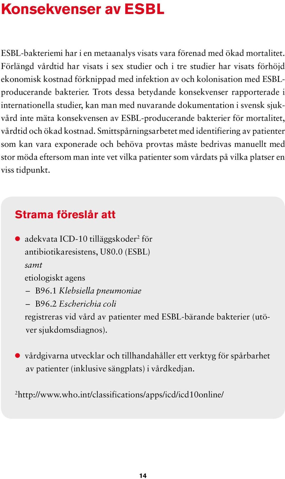 Trots dessa betydande konsekvenser rapporterade i internationella studier, kan man med nuvarande dokumentation i svensk sjukvård inte mäta konsekvensen av ESBL-producerande bakterier för mortalitet,