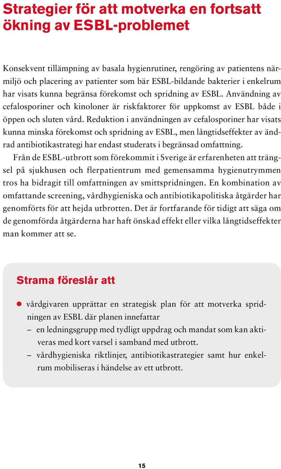 Reduktion i användningen av cefalosporiner har visats kunna minska förekomst och spridning av ESBL, men långtidseffekter av ändrad antibiotikastrategi har endast studerats i begränsad omfattning.