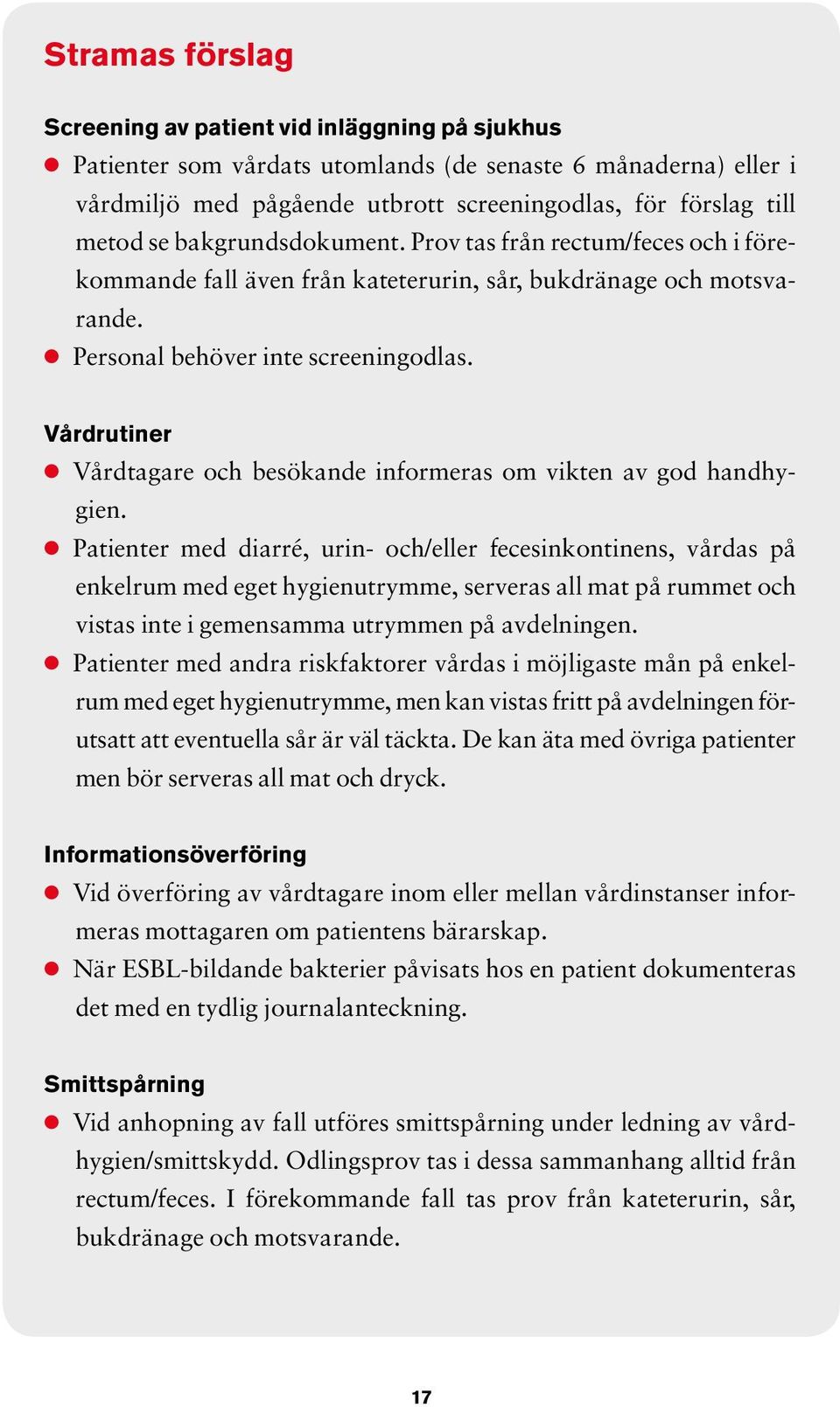 Vårdrutiner l Vårdtagare och besökande informeras om vikten av god handhygien.