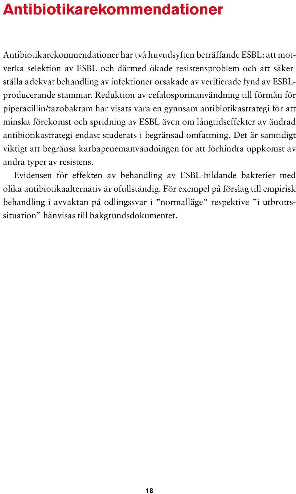 Reduktion av cefalosporinanvändning till förmån för piperacillin/tazobaktam har visats vara en gynnsam antibiotikastrategi för att minska förekomst och spridning av ESBL även om långtidseffekter av