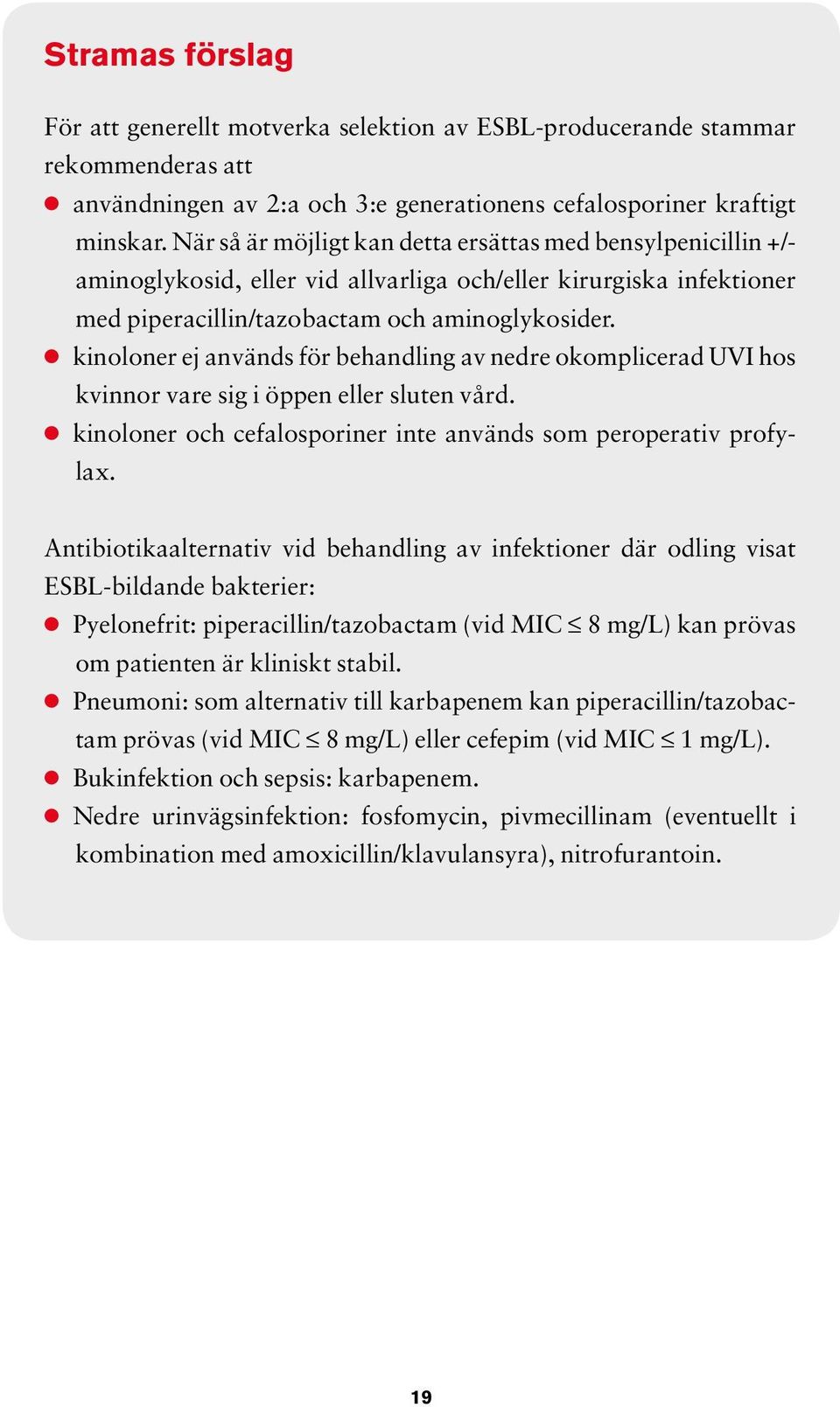 l kinoloner ej används för behandling av nedre okomplicerad UVI hos kvinnor vare sig i öppen eller sluten vård. l kinoloner och cefalosporiner inte används som peroperativ profylax.