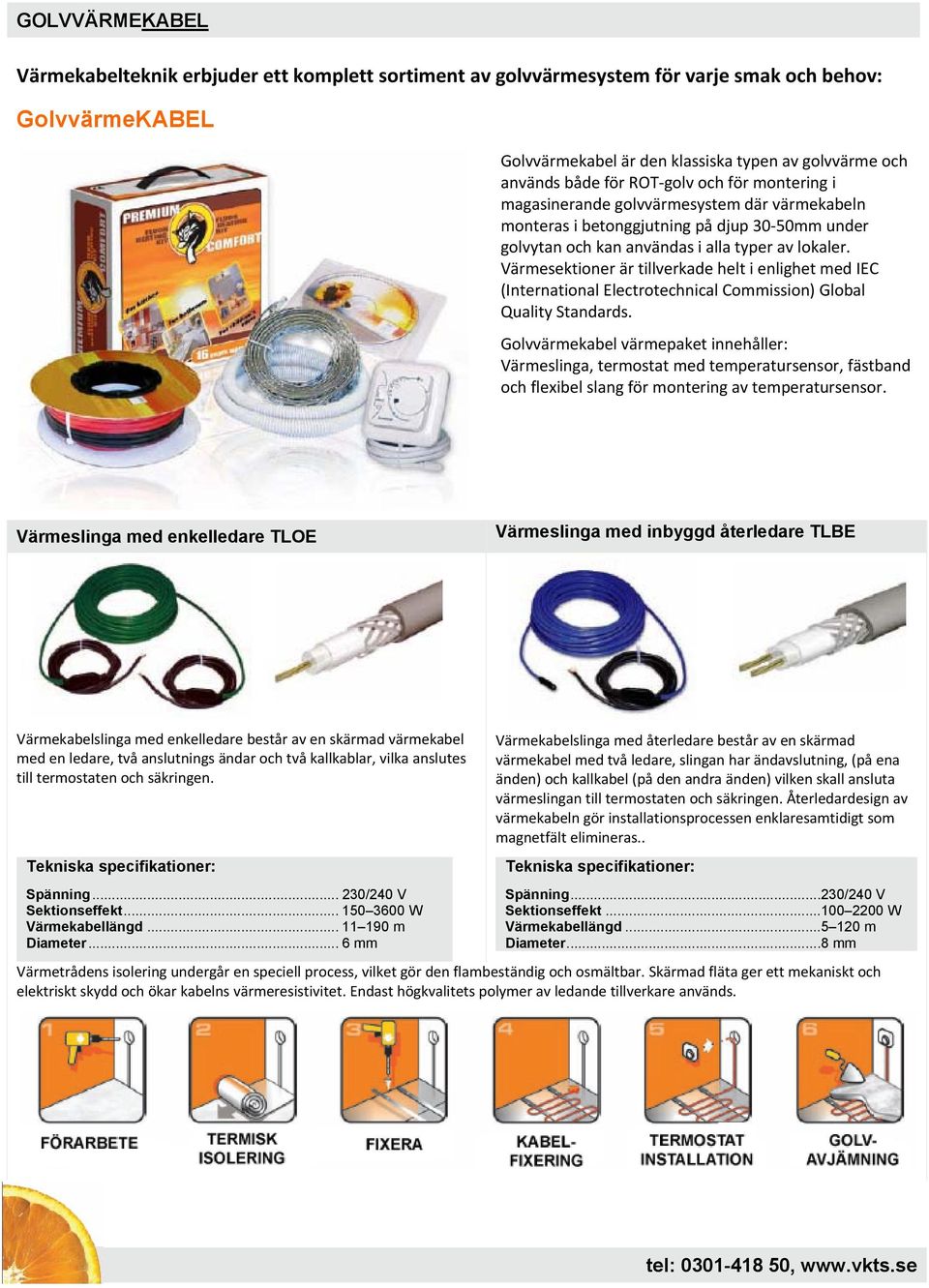 Värmesektioner är tillverkade helt i enlighet med IEC (International Electrotechnical Commission) Global Quality Standards.