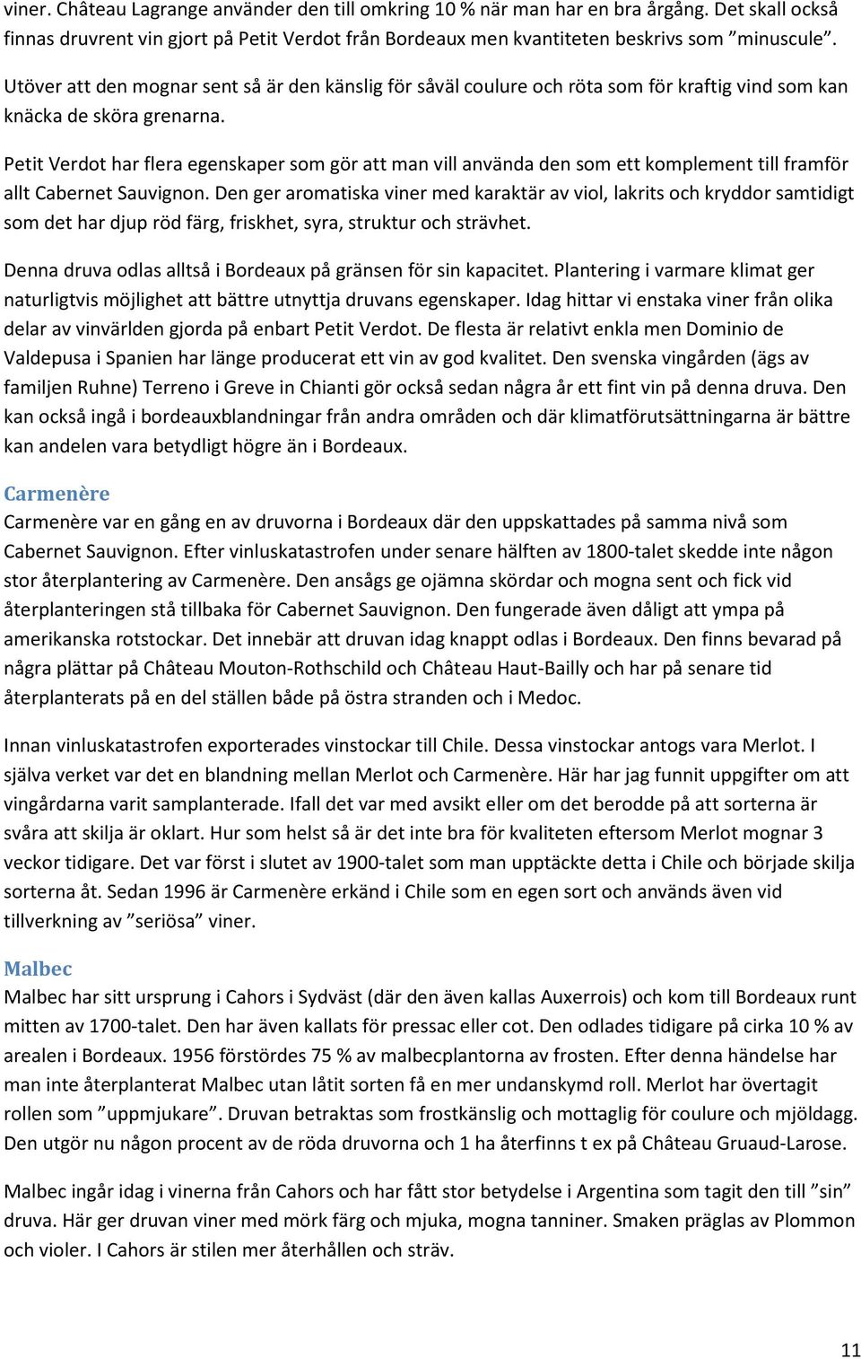 Petit Verdot har flera egenskaper som gör att man vill använda den som ett komplement till framför allt Cabernet Sauvignon.