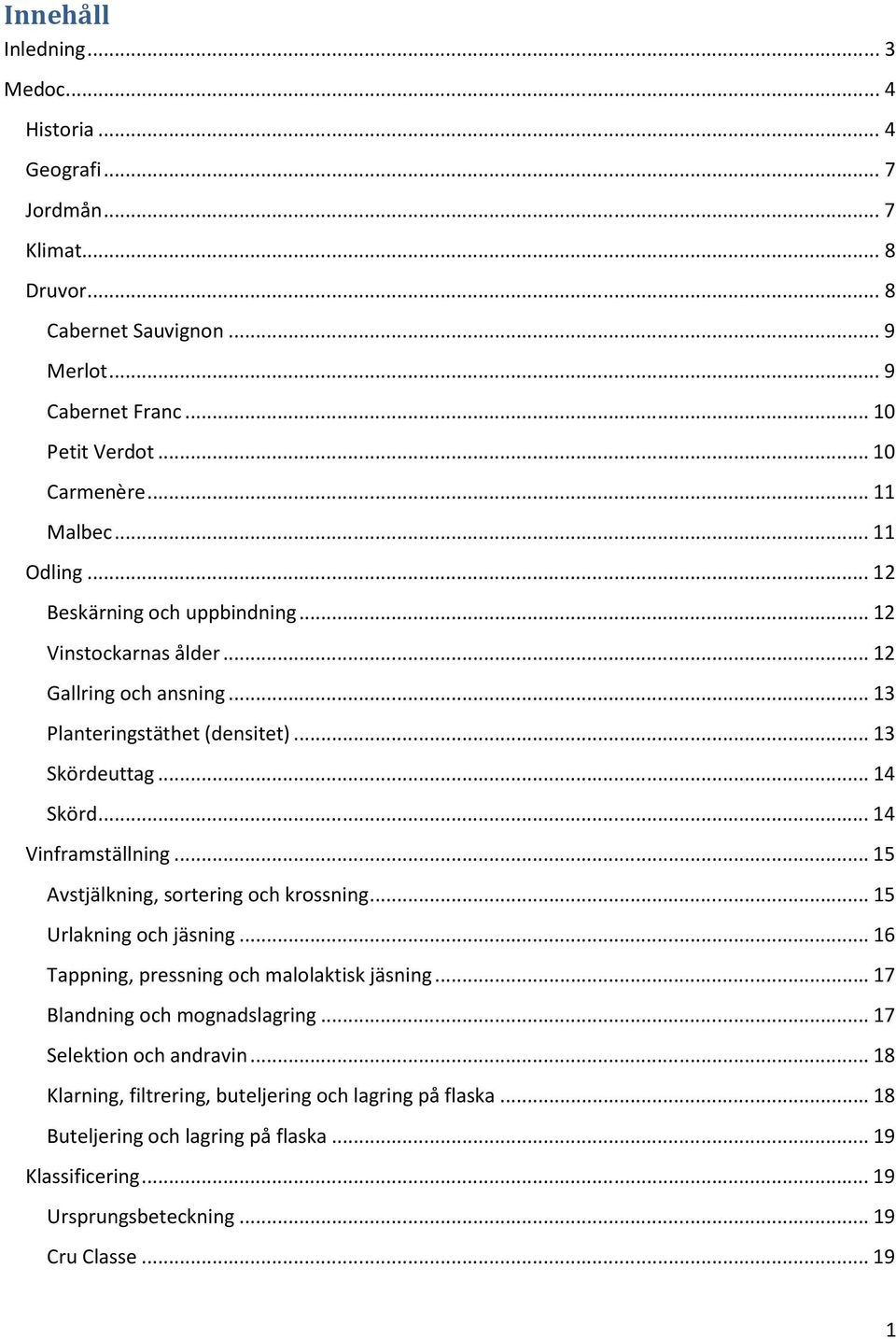 .. 14 Vinframställning... 15 Avstjälkning, sortering och krossning... 15 Urlakning och jäsning... 16 Tappning, pressning och malolaktisk jäsning... 17 Blandning och mognadslagring.