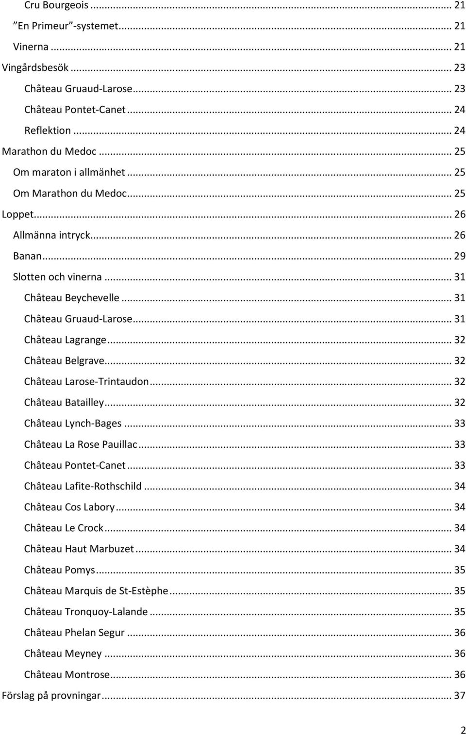 .. 32 Château Larose-Trintaudon... 32 Château Batailley... 32 Château Lynch-Bages... 33 Château La Rose Pauillac... 33 Château Pontet-Canet... 33 Château Lafite-Rothschild... 34 Château Cos Labory.