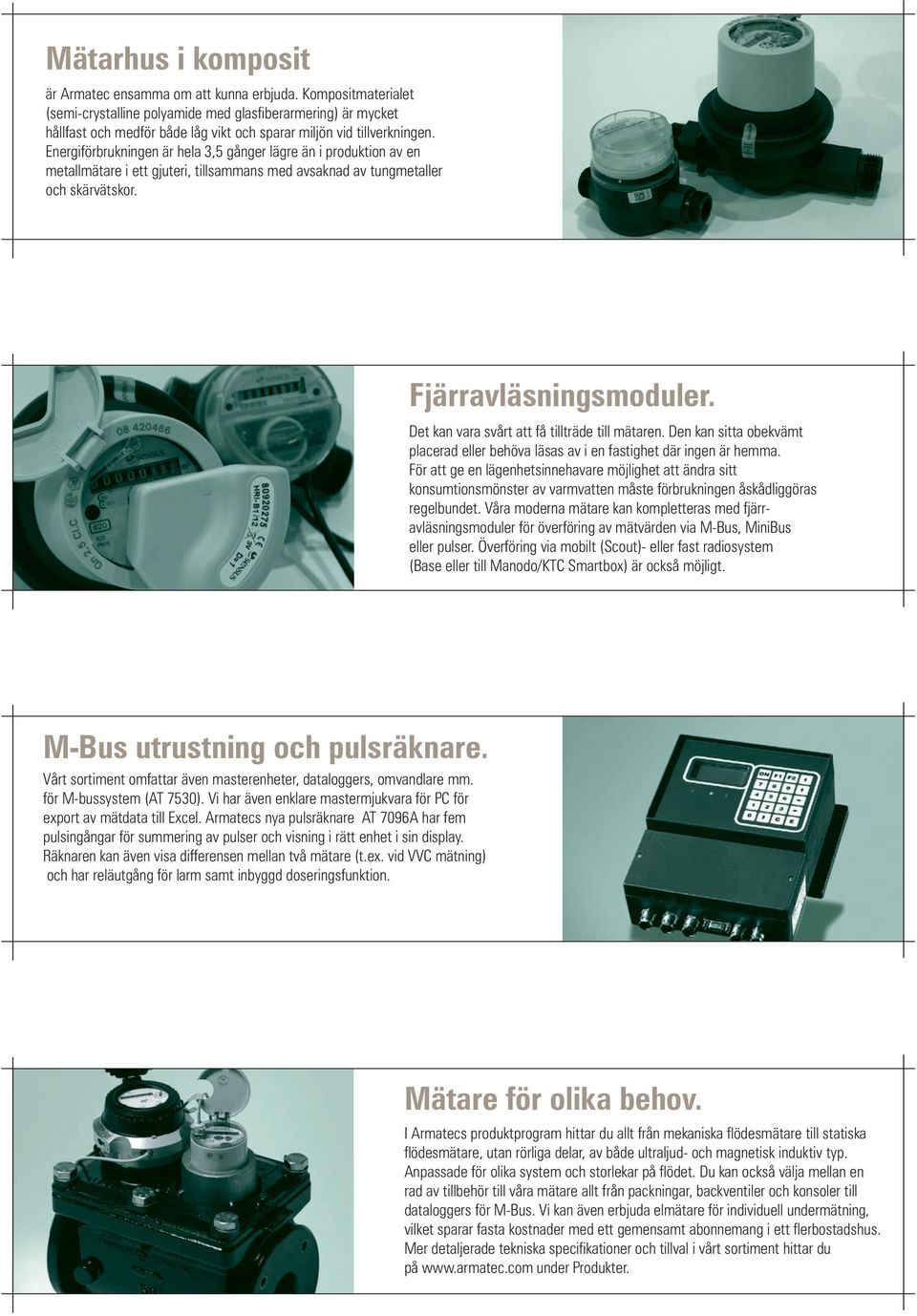 Energiförbrukningen är hela 3,5 gånger lägre än i produktion av en metallmätare i ett gjuteri, tillsammans med avsaknad av tungmetaller och skärvätskor. Fjärravläsningsmoduler.