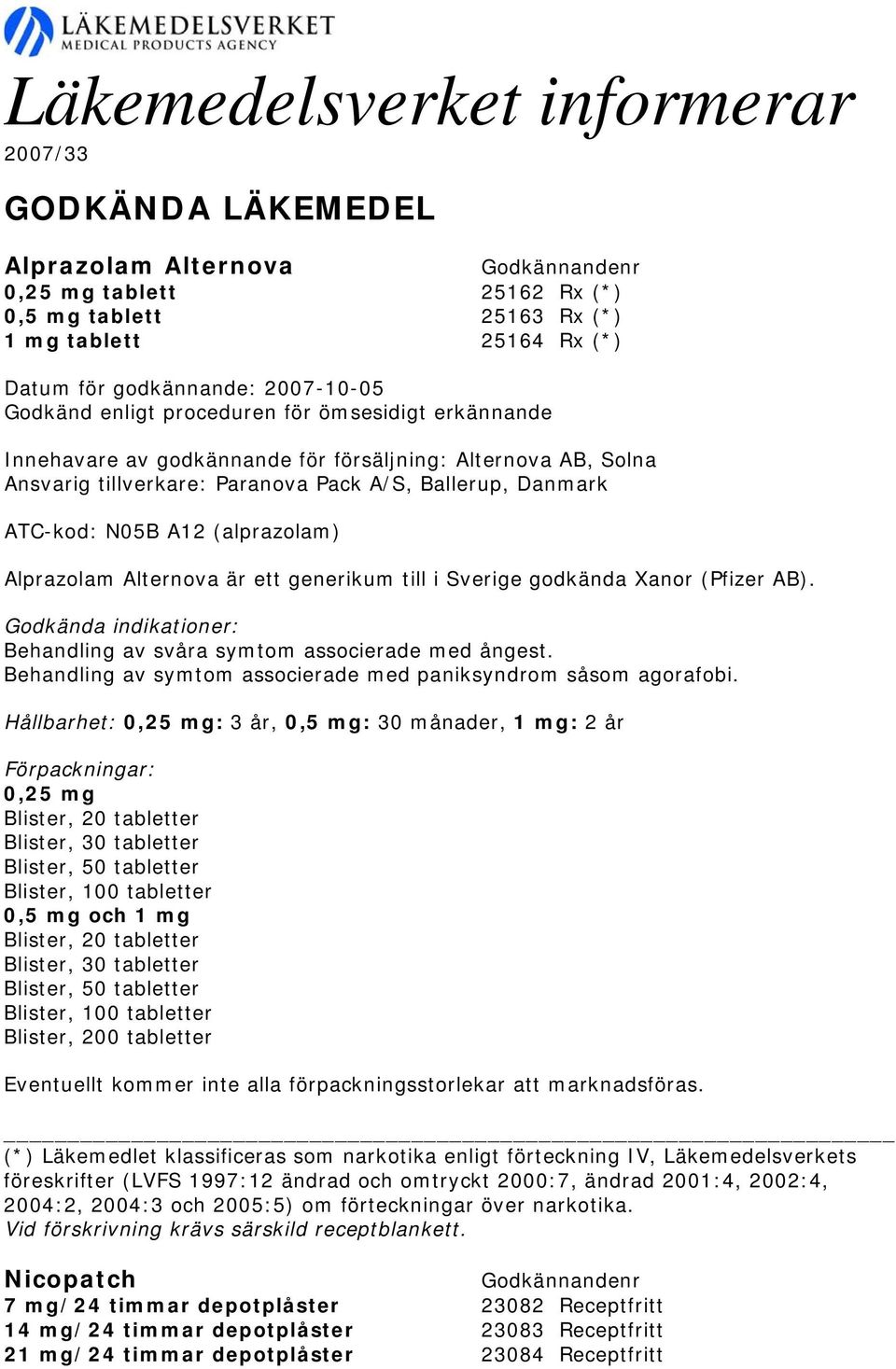 generikum till i Sverige godkända Xanor (Pfizer AB). Behandling av svåra symtom associerade med ångest. Behandling av symtom associerade med paniksyndrom såsom agorafobi.