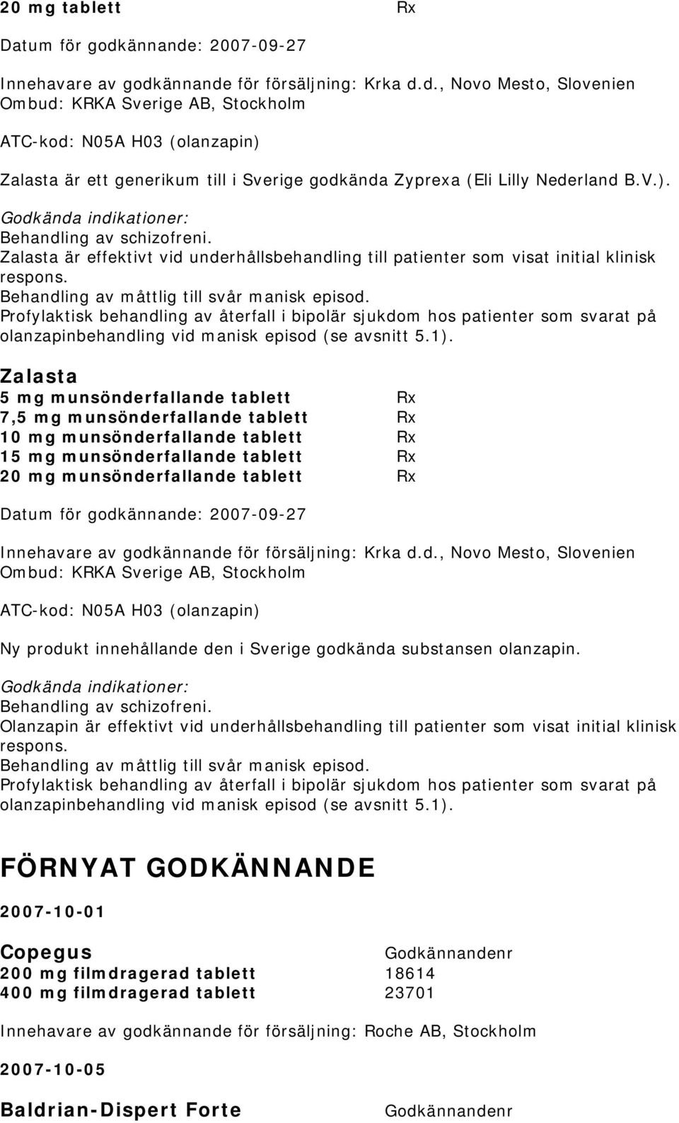 Profylaktisk behandling av återfall i bipolär sjukdom hos patienter som svarat på olanzapinbehandling vid manisk episod (se avsnitt 5.1).
