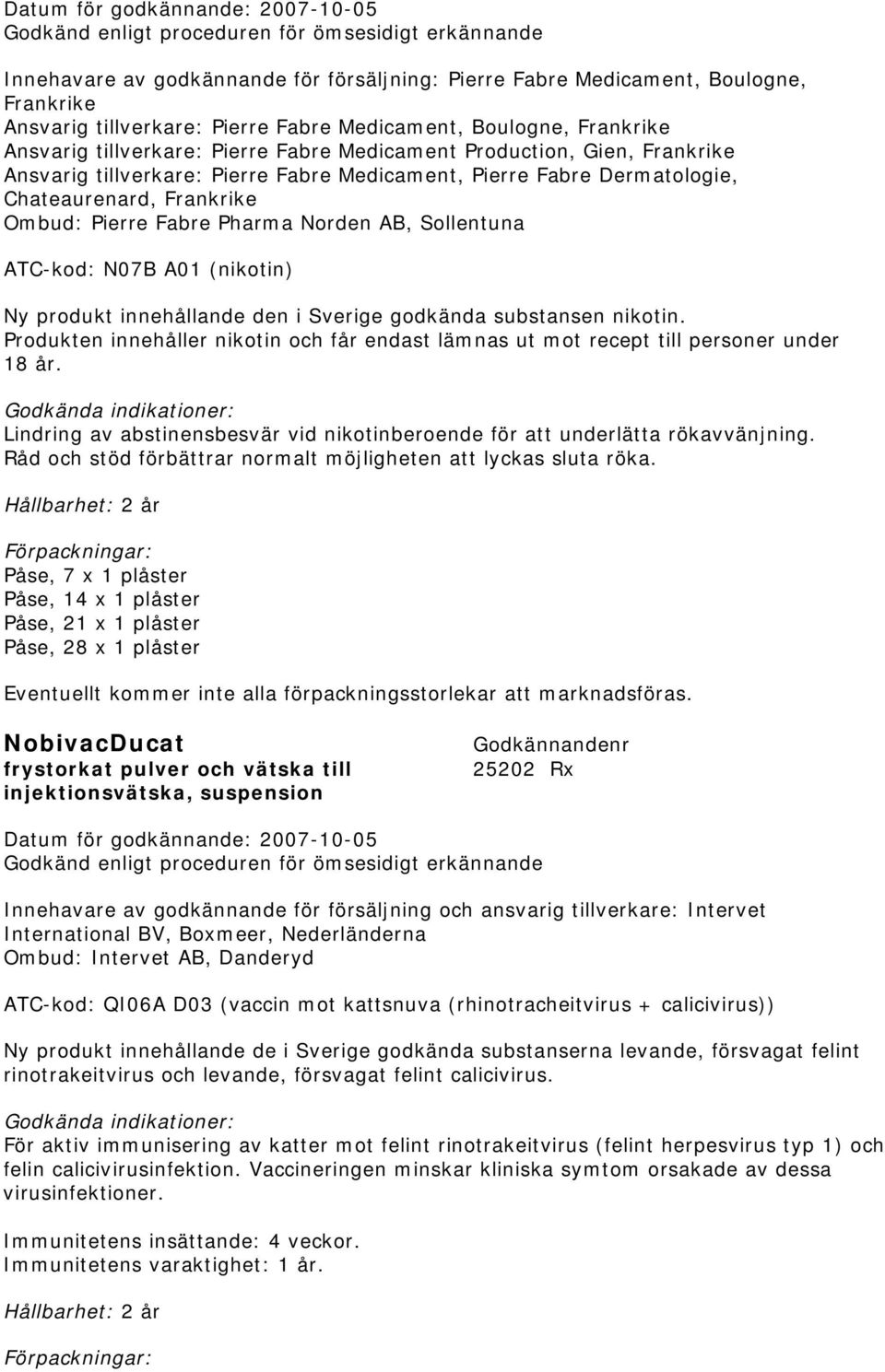 Fabre Pharma Norden AB, Sollentuna ATC-kod: N07B A01 (nikotin) Ny produkt innehållande den i Sverige godkända substansen nikotin.