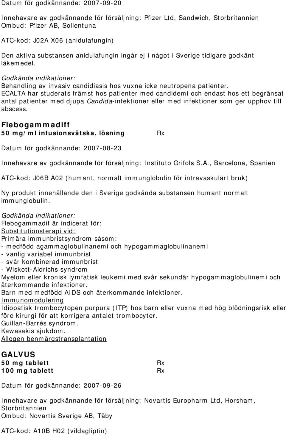 ECALTA har studerats främst hos patienter med candidemi och endast hos ett begränsat antal patienter med djupa Candida-infektioner eller med infektioner som ger upphov till abscess.