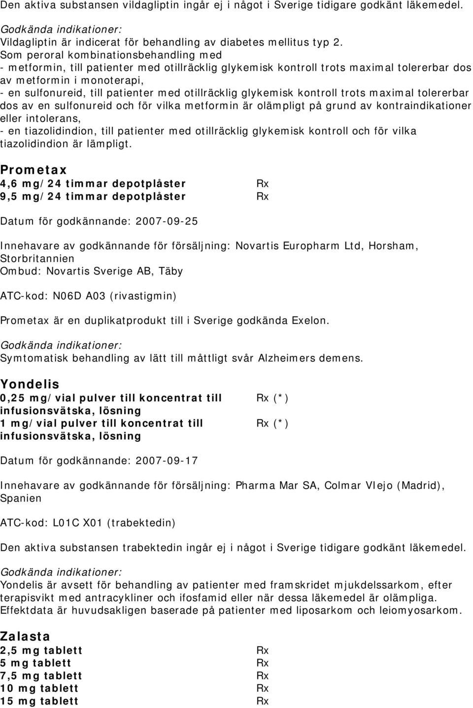 otillräcklig glykemisk kontroll trots maximal tolererbar dos av en sulfonureid och för vilka metformin är olämpligt på grund av kontraindikationer eller intolerans, - en tiazolidindion, till