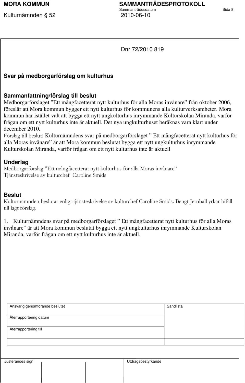 Mora kommun har istället valt att bygga ett nytt ungkulturhus inrymmande Kulturskolan Miranda, varför frågan om ett nytt kulturhus inte är aktuell.