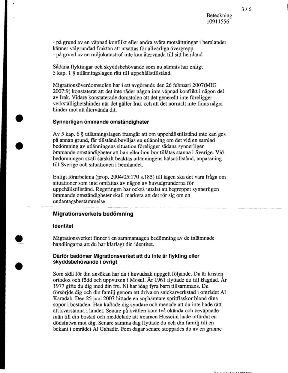 1 utlanningslagen ratt till uppehallstillstand, Migrationsoverdomstolen har i ett avgorande den 26 februari 2007(MIG 2007:9) konstaterat att det inte rader nagon inre vapnad konflikt i nagon del av