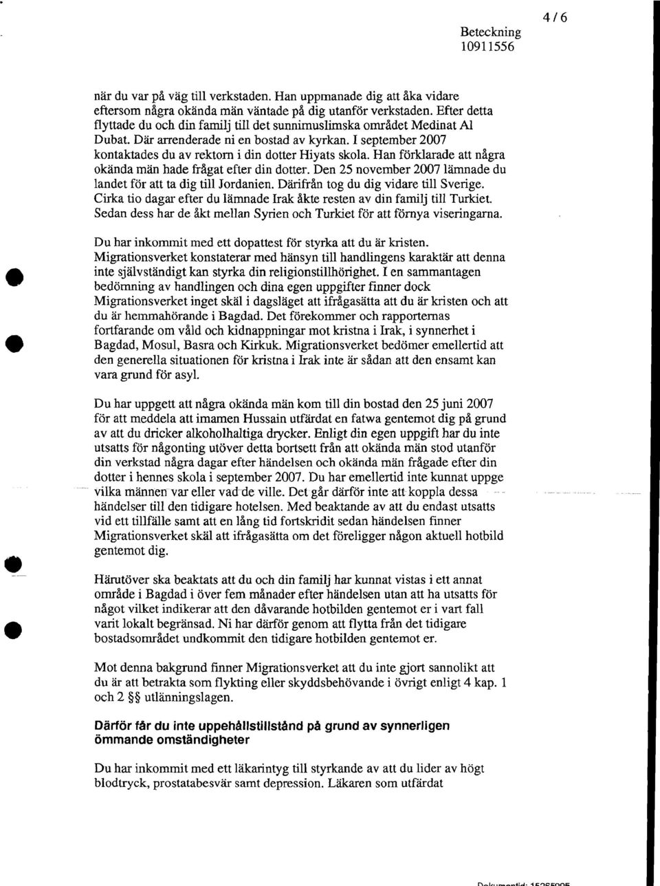 Ran forklarade att nagra okanda man hade fragat efter din dotter. Den 25 november 2007 lamnade du landet for att ta dig till Jordanien. Darifran tog du dig vidare till Sverige.