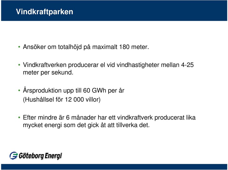 Årsproduktion upp till 60 GWh per år (Hushållsel för 12 000 villor) Efter