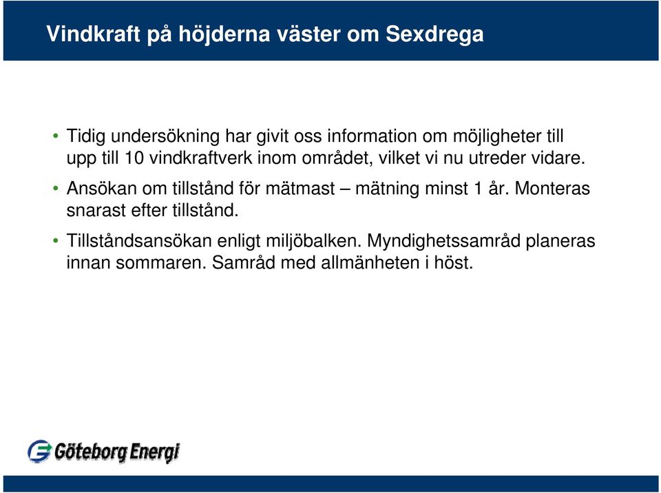 Ansökan om tillstånd för mätmast mätning minst 1 år. Monteras snarast efter tillstånd.