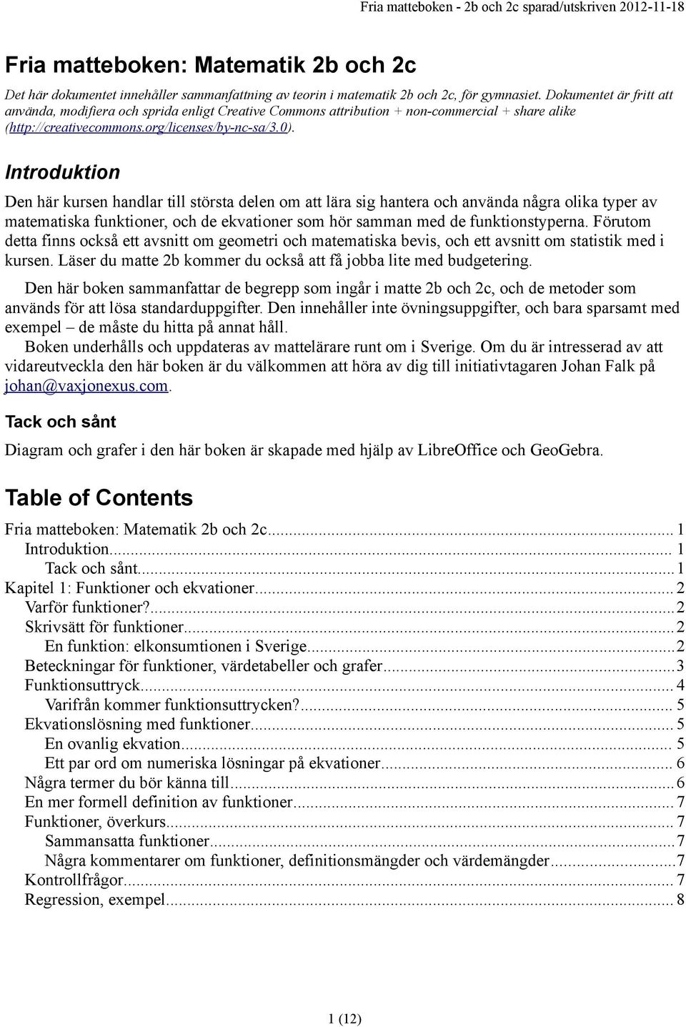 Introduktion Den här kursen handlar till största delen om att lära sig hantera och använda några olika typer av matematiska funktioner, och de ekvationer som hör samman med de funktionstyperna.