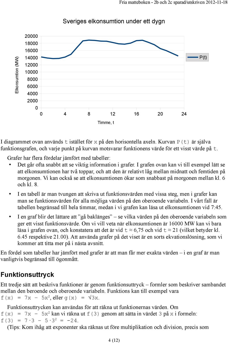 Grafer har flera fördelar jämfört med tabeller: Det går ofta snabbt att se viktig information i grafer.