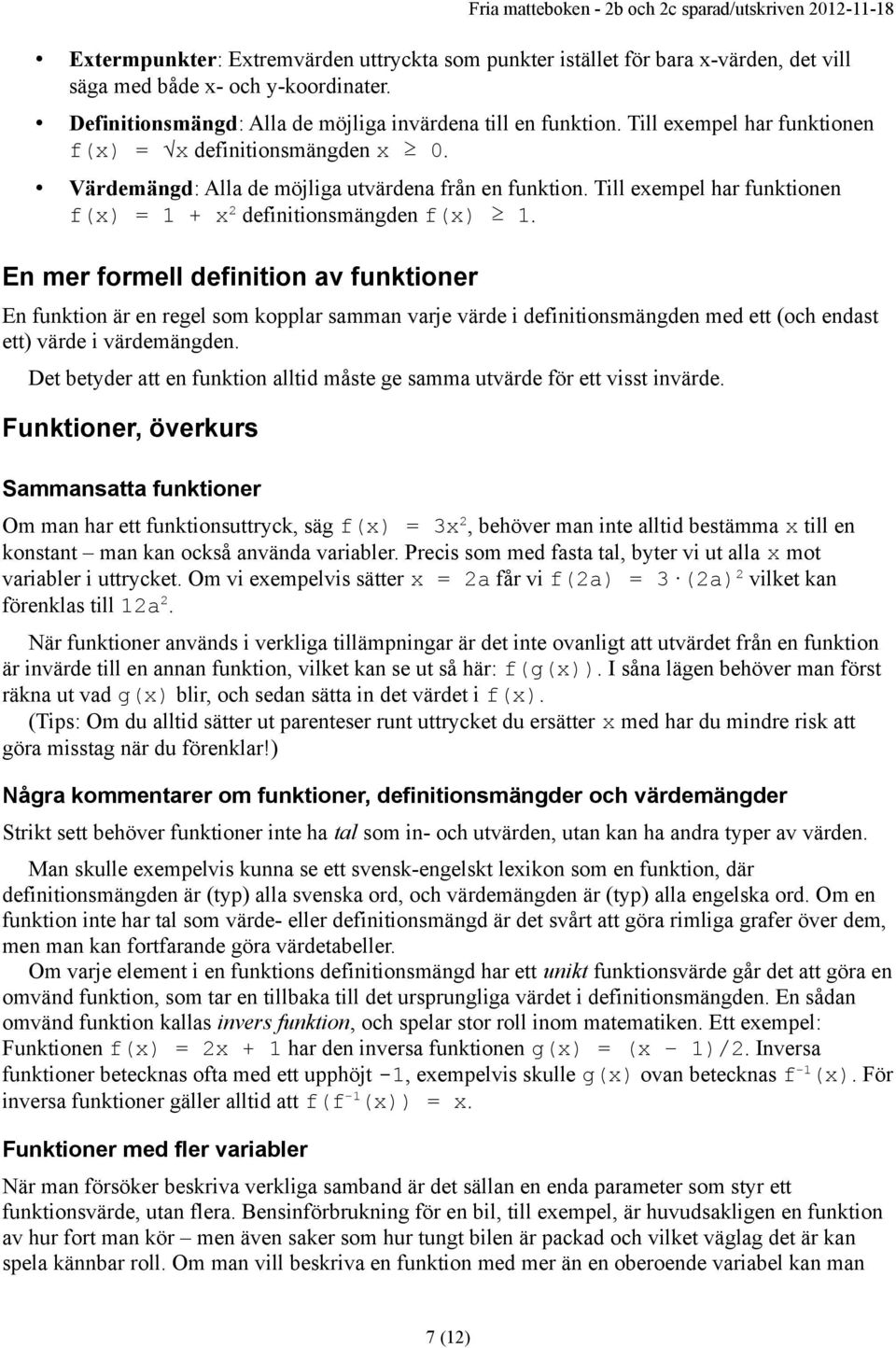 En mer formell definition av funktioner En funktion är en regel som kopplar samman varje värde i definitionsmängden med ett (och endast ett) värde i värdemängden.