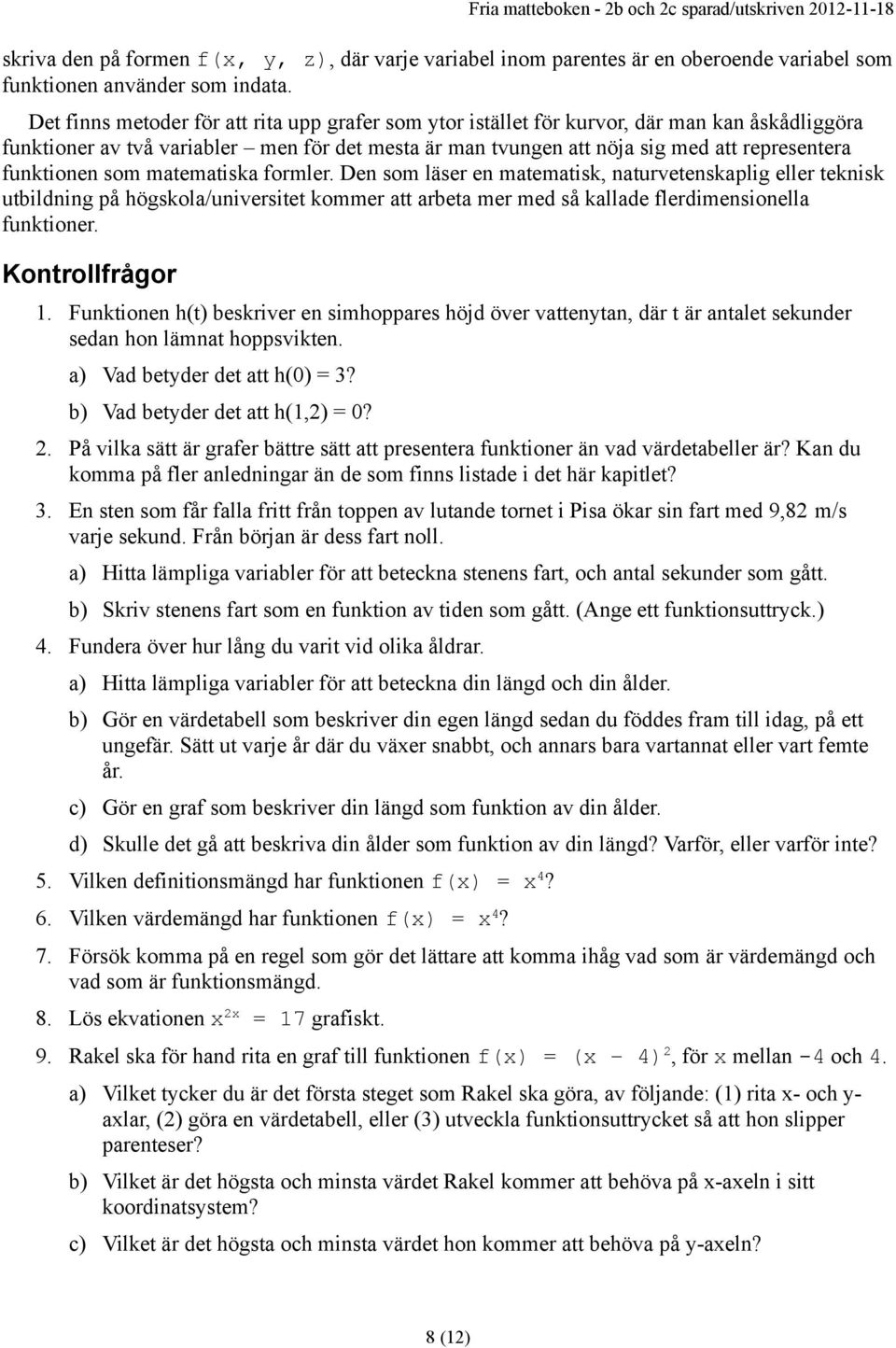 funktionen som matematiska formler. Den som läser en matematisk, naturvetenskaplig eller teknisk utbildning på högskola/universitet kommer att arbeta mer med så kallade flerdimensionella funktioner.