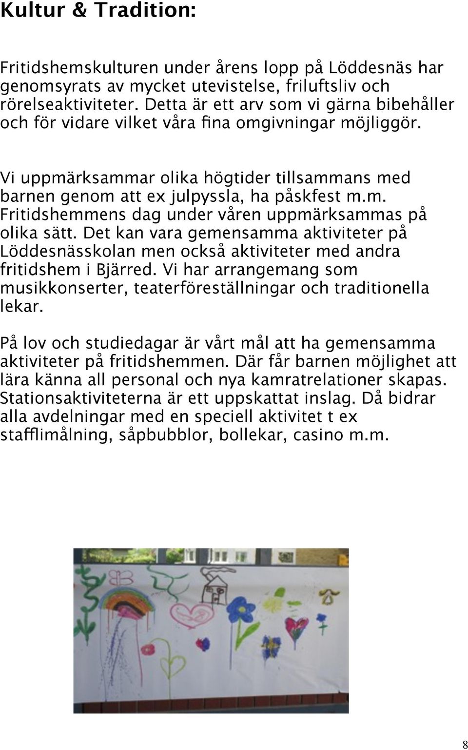 Det kan vara gemensamma aktiviteter på Löddesnässkolan men också aktiviteter med andra fritidshem i Bjärred. Vi har arrangemang som musikkonserter, teaterföreställningar och traditionella lekar.