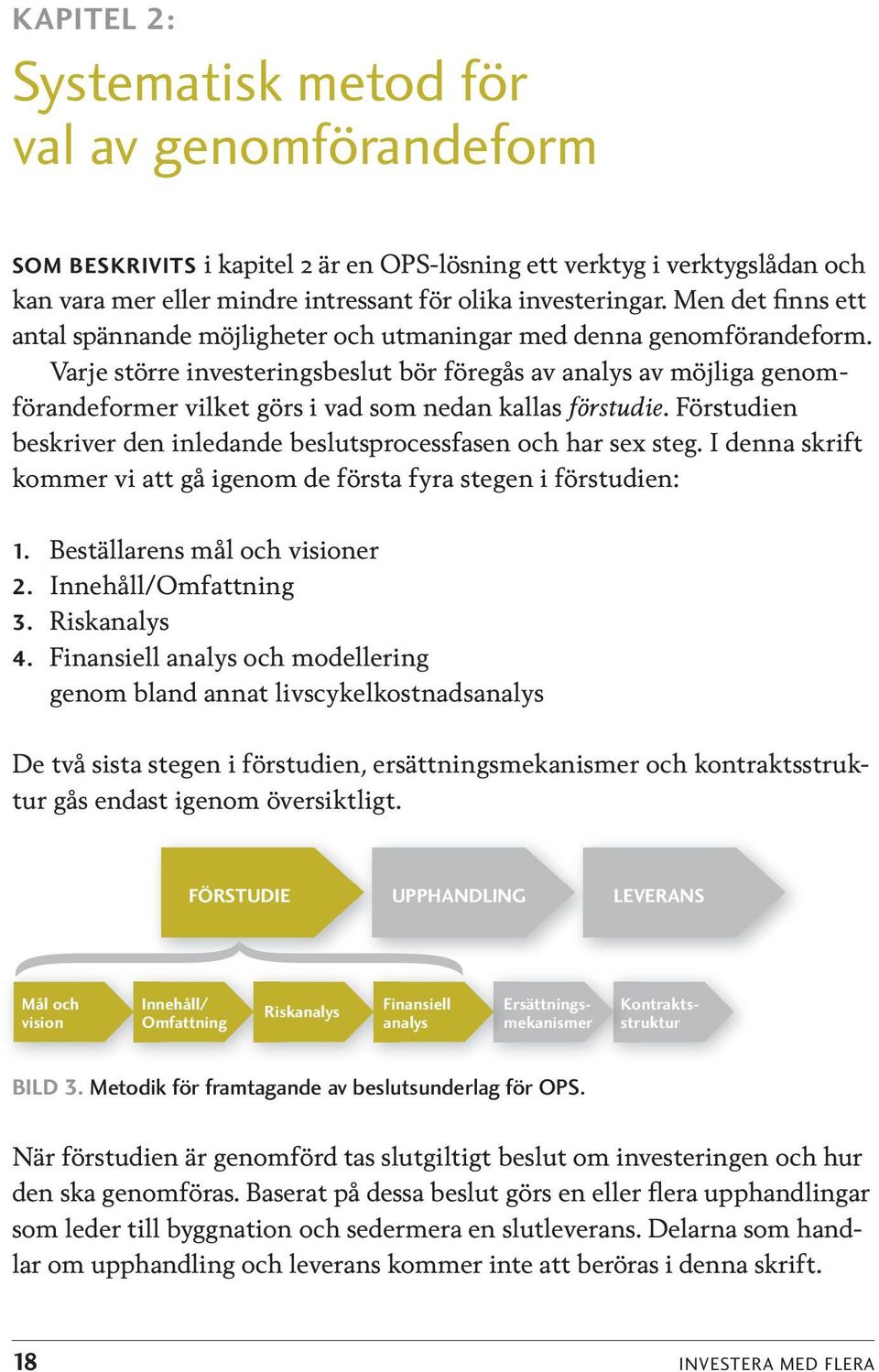 Varje större investeringsbeslut bör föregås av analys av möjliga genomförandeformer vilket görs i vad som nedan kallas förstudie.